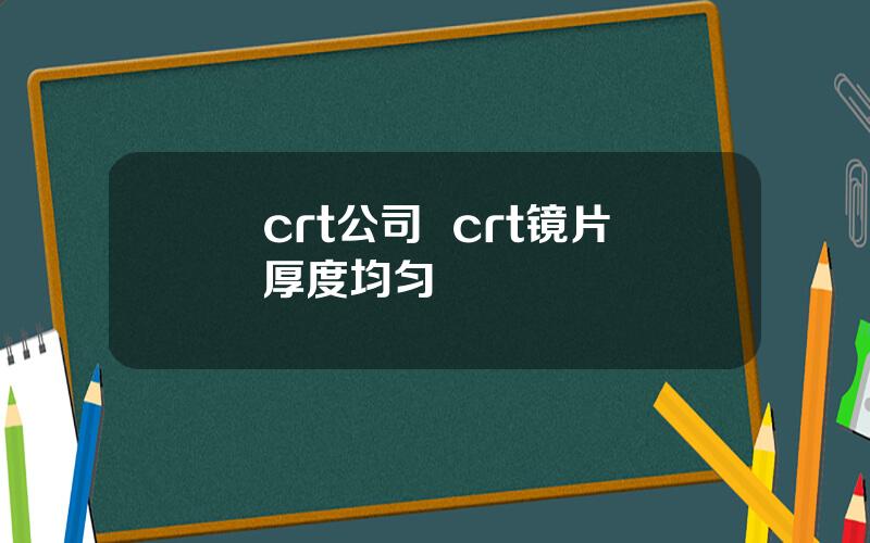 crt公司  crt镜片厚度均匀